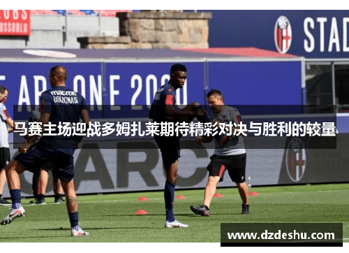 马赛主场迎战多姆扎莱期待精彩对决与胜利的较量